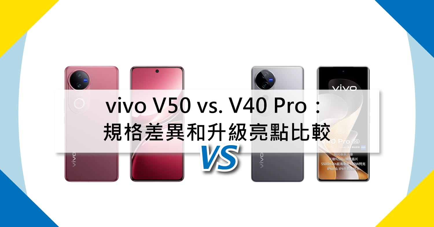 【機型比較】vivo V50 vs. V40 Pro：規格差異和升級亮點比較