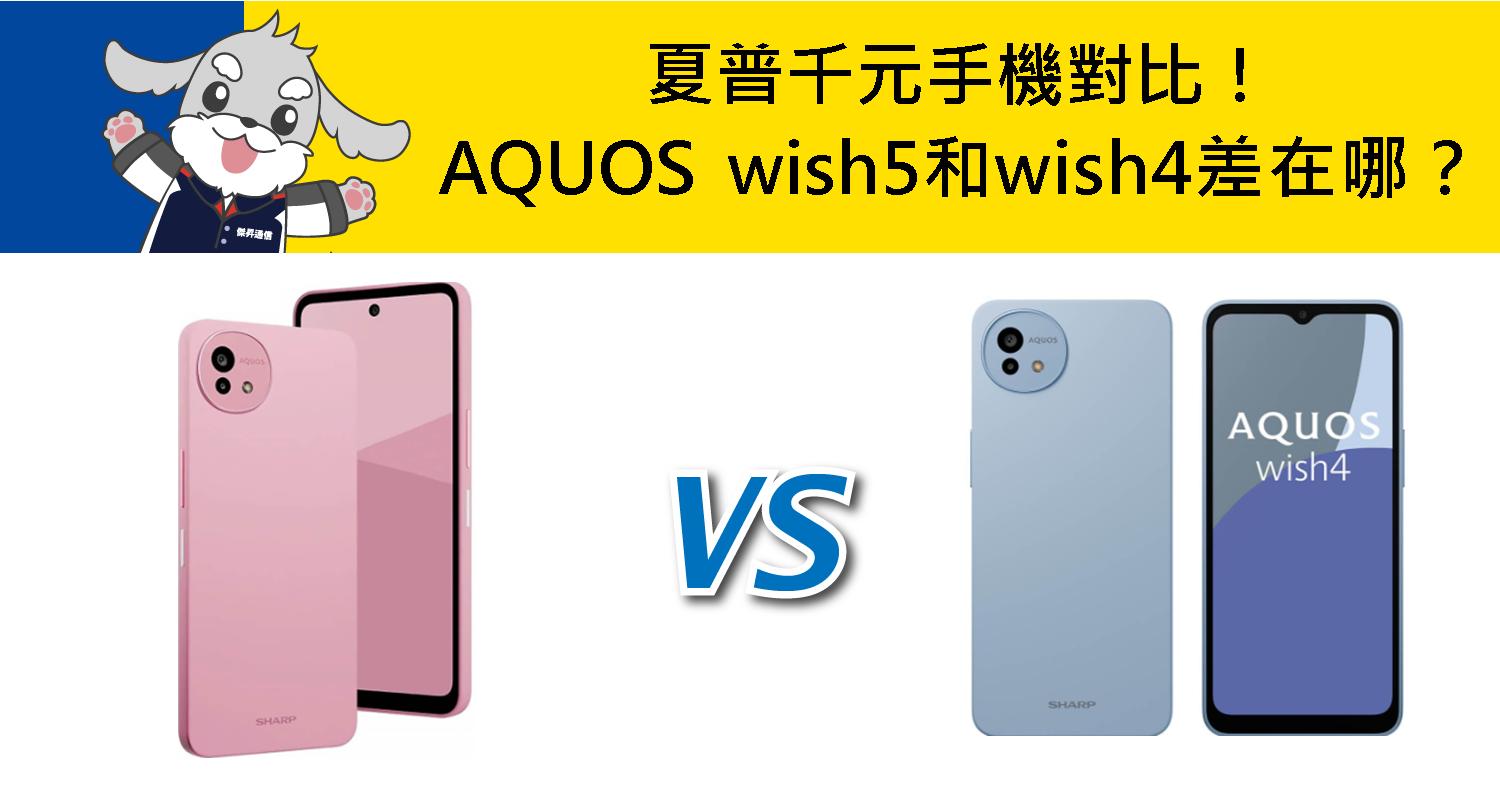 【機型比較】夏普千元手機對比！SHARP AQUOS wish5和wish4規格差在哪？