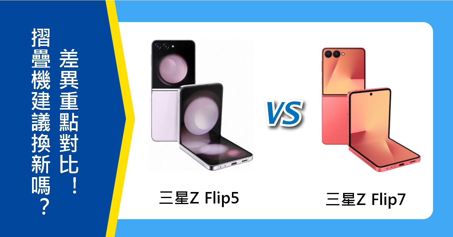 【機型比較】三星Z Flip5建議換新Z Flip7嗎？摺疊機差異重點對比！