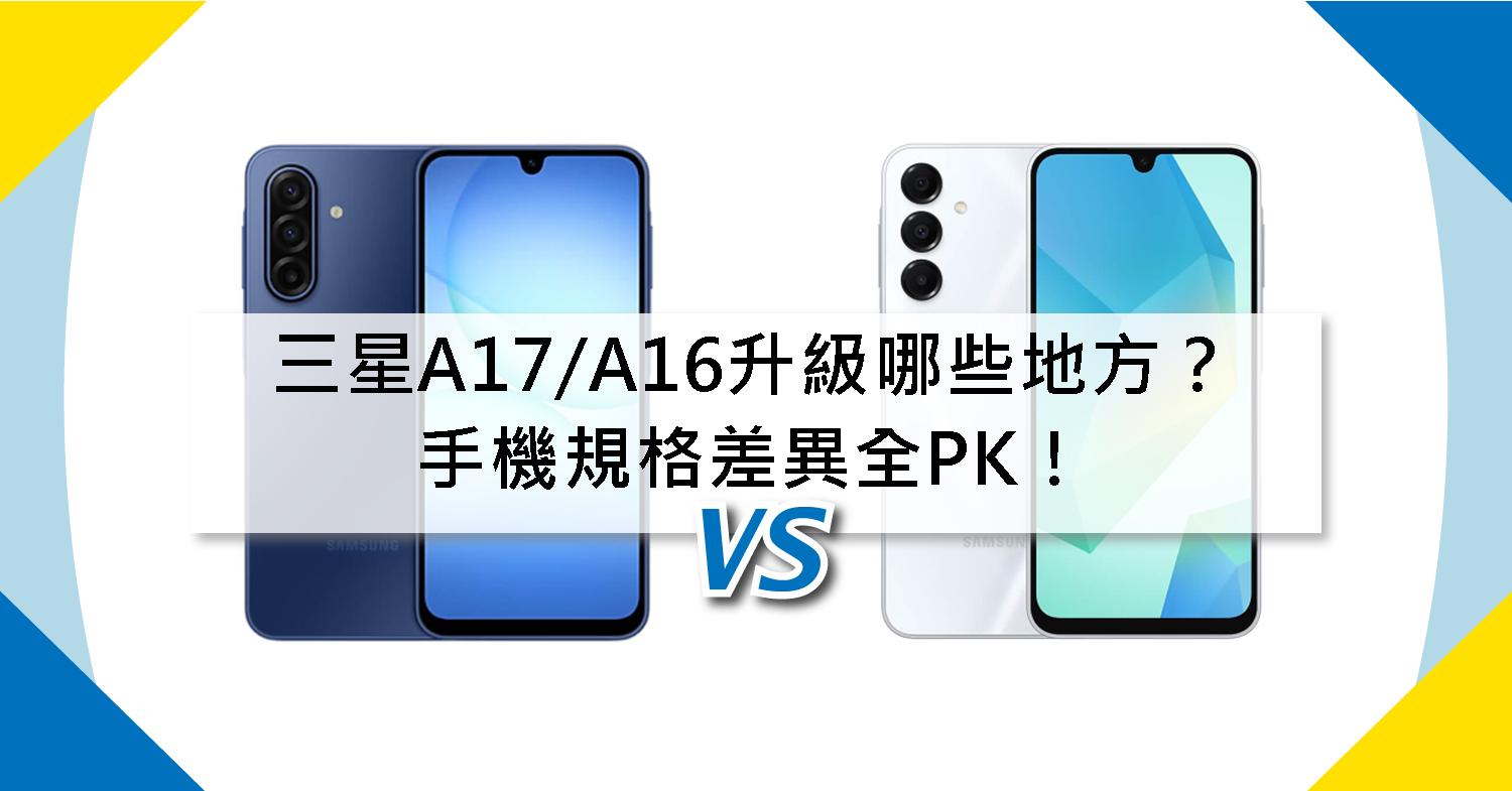 【機型比較】三星A17/A16升級哪些地方？手機規格差異全PK！