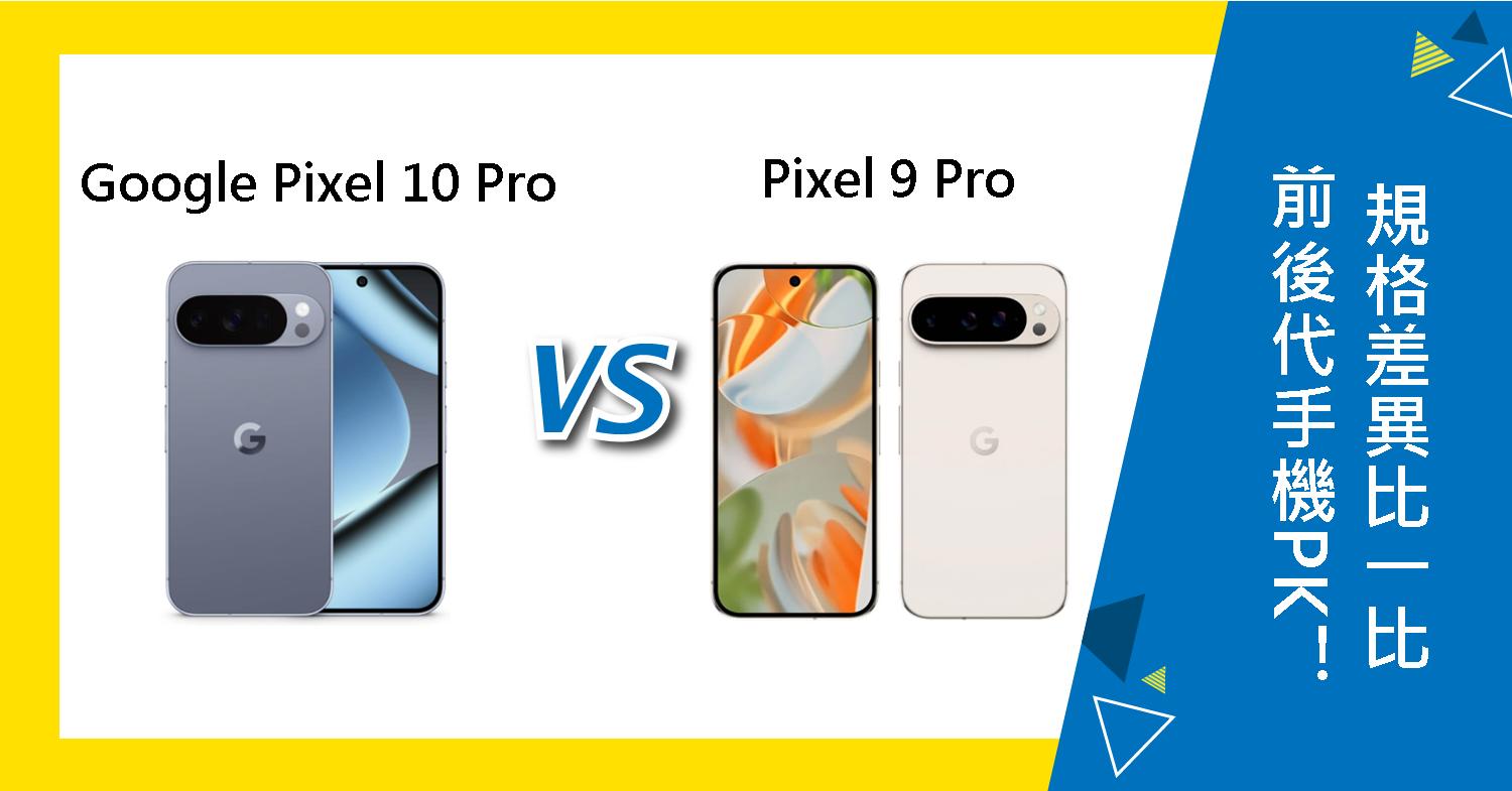 【機型比較】Google前後代手機PK!Pixel 10 Pro與9 Pro規格差異比一比!