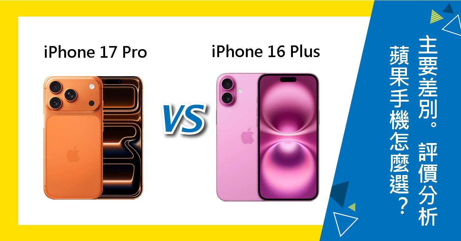 【機型比較】蘋果iPhone 17 Pro 和 16 Plus怎麼選？主要差別．評價全分析！