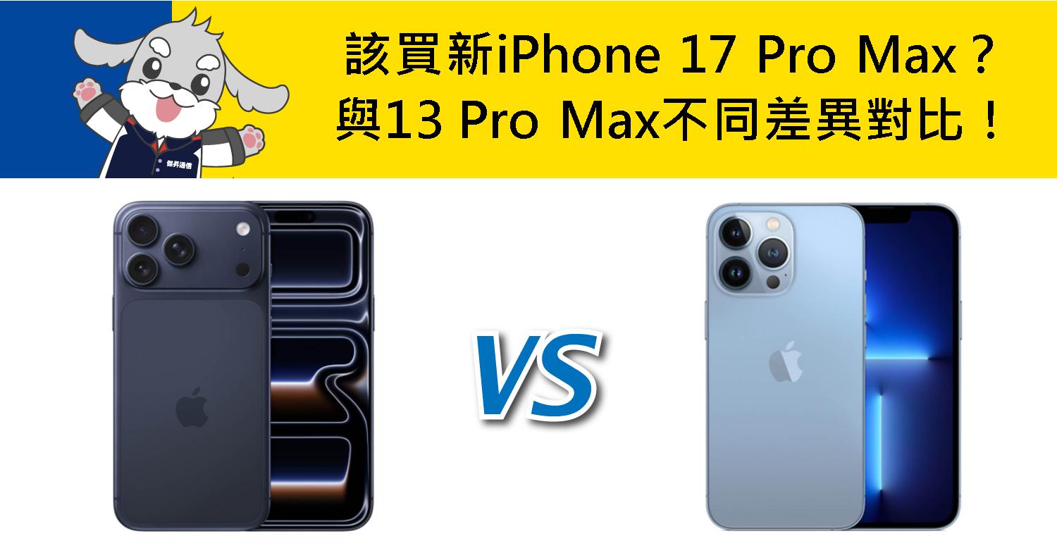 【機型比較】該買新iPhone 17 Pro Max?與13 Pro Max不同差異對比!