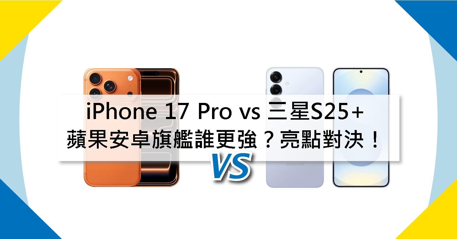 【機型比較】蘋果/安卓旗艦誰更強?iPhone 17 Pro vs 三星S25+亮點對決!