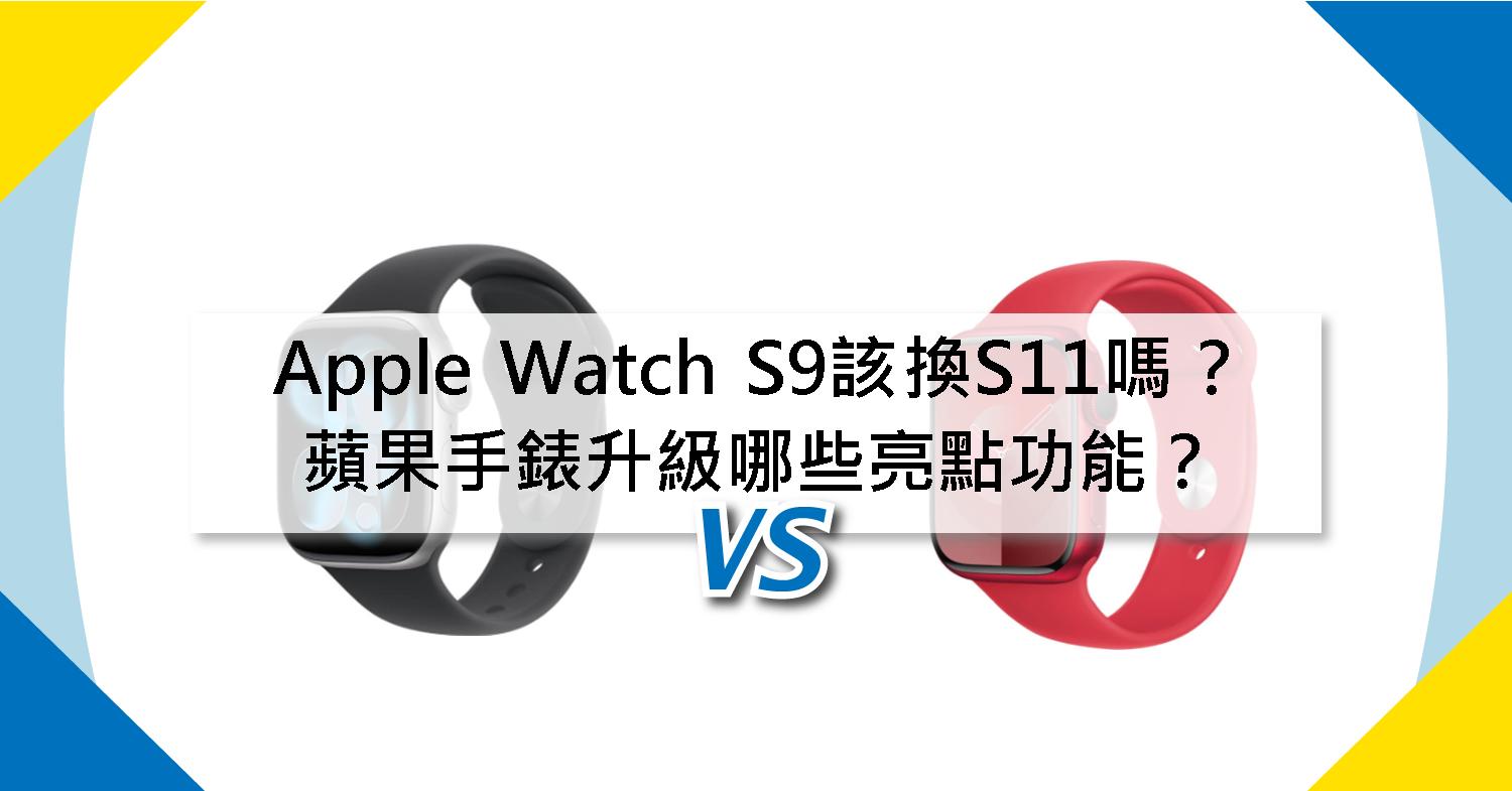 【機型比較】Apple Watch S9該換S11嗎?蘋果手錶升級哪些亮點功能?
