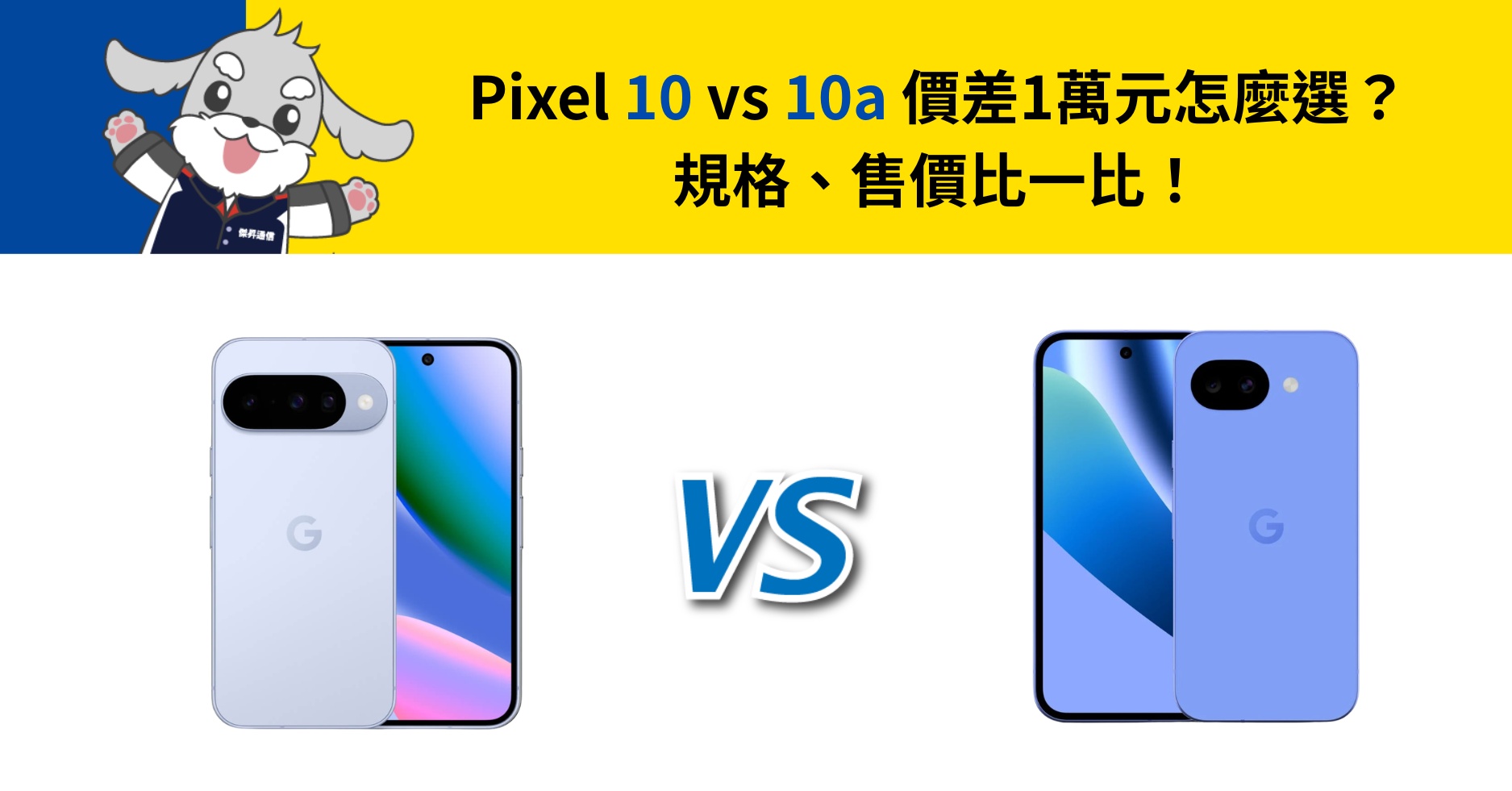 【機型比較】Google Pixel 10 / 10a 價差1萬元怎麼選？規格、售價比一比！