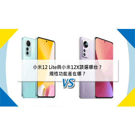 【機型比較】價差3千元！小米12 Lite與小米12X選哪個？規格效能大比拚！