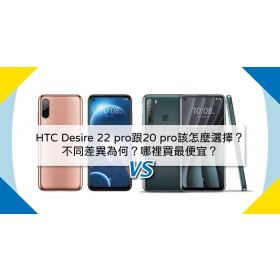 【機型比較】HTC Desire 22 pro跟Desire 20 pro的不同差異為何？該怎麼選擇？哪裡買最便宜？