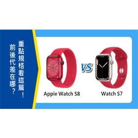 【機型比較】前後代對比！Apple Watch S8跟S7差在哪？重點/規格/特色差異看這篇！