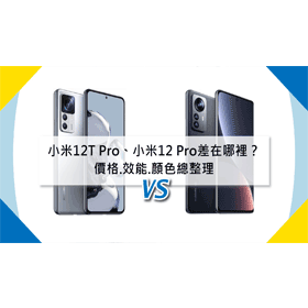 【機型比較】小米12T Pro跟小米12 Pro差在哪裡？價格/規格效能/顏色總整理
