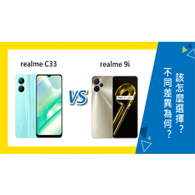 【機型比較】realme C33與realme 9i不同差異為何？該怎麼選擇？哪裡買最便宜？