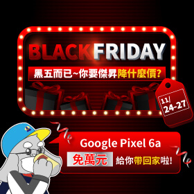 【快閃活動】黑色星期五而已你要傑昇降什麼價？Google Pixel 6a給你帶回家啦！