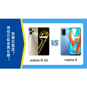 【機型比較】realme 9i 5G版/realme 8規格功能差異在哪？推薦怎麼選？