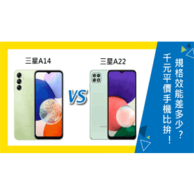 【機型比較】A系列千元手機比拚！三星A14及三星A22怎麼選擇？規格效能差多少？