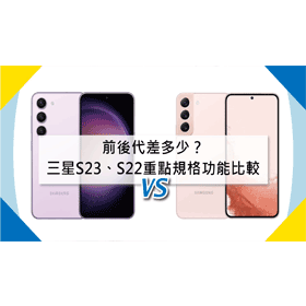 【機型比較】前後代差多少？三星S23和S22怎麼選擇？重點規格功能比一比！