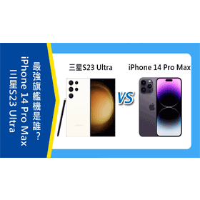 【機型比較】最強旗艦機是誰？三星S23 Ultra和iPhone 14 Pro Max規格重點差異整理！