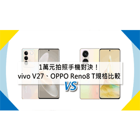 【機型比較】1萬元拍照手機對決！vivo V27和OPPO Reno8 T規格功能比一比！