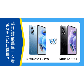【機型比較】只差2千元！紅米Note 12 Pro和Note 12 Pro+如何選擇？規格/評價差異一次看！