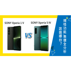 【機型比較】SONY Xperia 1 V及5 IV該選哪台？規格功能/售價/續航力全分析