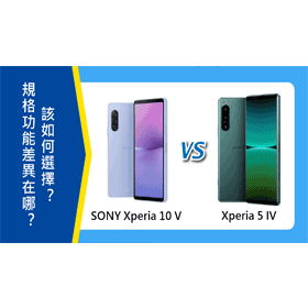 【機型比較】SONY Xperia 10 V和5 IV規格功能差異在哪？該如何選擇？