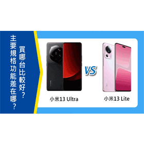 【機型比較】小米13 Ultra及小米13 Lite主要規格功能差在哪？買哪台比較好？