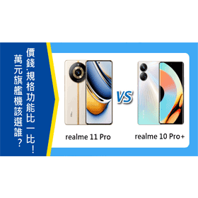 【機型比較】萬元旗艦機該選誰？realme 11 Pro與10 Pro+價錢/規格/相機功能比一比！