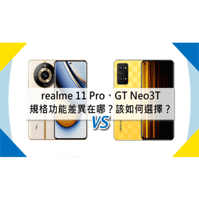【機型比較】realme 11 Pro跟GT Neo 3T規格功能差異在哪？該如何選擇？