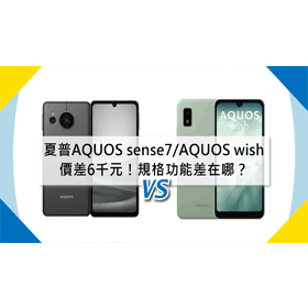 【機型比較】夏普手機價差6千！SHARP AQUOS sense7和AQUOS wish規格功能差異在哪？