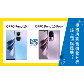 【機型比較】該上頂規旗艦機？OPPO Reno10和10 Pro+規格功能/售價/續航力全分析！