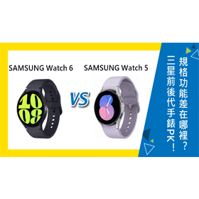 【機型比較】三星前後代手錶PK！SAMSUNG Watch 6和Watch 5規格功能差在哪裡？