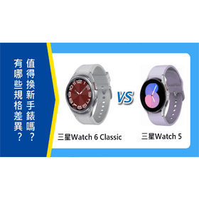 【機型比較】三星Watch 6 Classic及Watch 5有哪些規格差異？值得換新嗎？