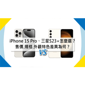 【機型比較】Apple對上三星！iPhone 15 Pro和三星S23+售價/規格/外觀特色差異為何？