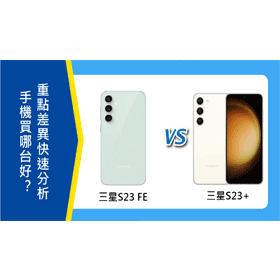 【機型比較】三星S23 FE和S23+買哪台好？重點差異快速分析！