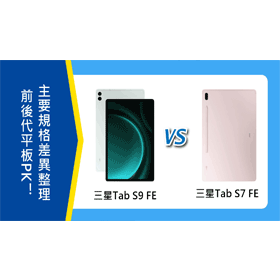 【機型比較】前後代平板PK！三星Tab S9 FE/S7 FE主要規格差異整理！