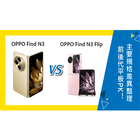 【機型比較】價差近3萬元！OPPO摺疊雙機Find N3/N3 Flip不同差異比一比！