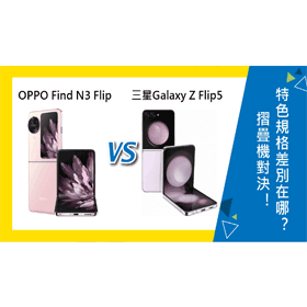 【機型比較】OPPO/三星摺疊機對決！Find N3 Flip和Galaxy Z Flip5特色規格差別在哪？