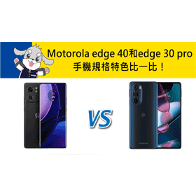 【機型比較】Motorola edge 40和edge 30 pro 規格特色比一比！