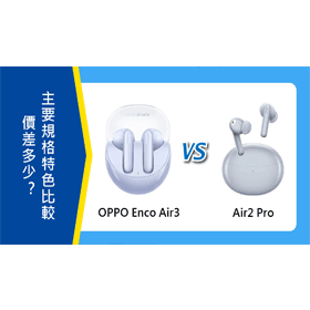 【機型比較】OPPO Enco Air3與Air2 Pro價差多少？主要規格特色比較！