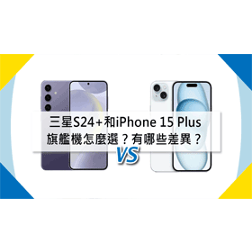 【機型比較】旗艦機怎麼選？三星S24+和iPhone 15 Plus有哪些規格差異？