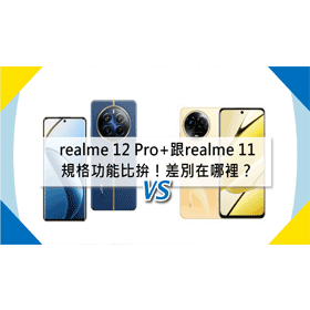 【機型比較】realme 12 Pro+跟realme 11規格功能比拚！差別在哪裡？