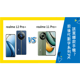 【機型比較】前後代數字系列PK！realme 12 Pro+及11 Pro+該買誰？