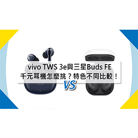 【機型比較】千元耳機怎麼挑？vivo TWS 3e與三星Buds FE特色不同比較！