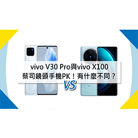 【機型比較】蔡司鏡頭手機PK！vivo V30 Pro與vivo X100有什麼不同差別？
