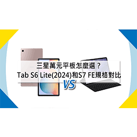 【機型比較】三星萬元平板怎麼選？Tab S6 Lite(2024)和S7 FE規格對比！