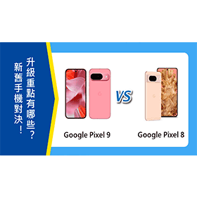 【機型比較】Google新舊手機對決！Pixel 9/Pixel 8升級重點有哪些？