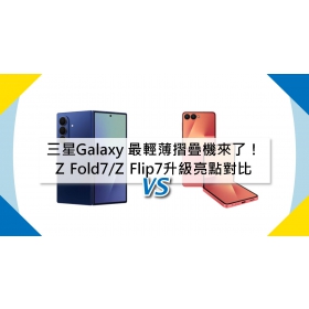 【機型比較】最輕薄摺疊機來了！三星Galaxy Z Fold7/Z Flip7升級亮點全對比！