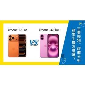 【機型比較】蘋果iPhone 17 Pro 和 16 Plus怎麼選？主要差別．評價全分析！
