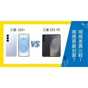 【機型比較】三星S25+與S25 FE如何挑選？外觀、規格、相機比一比！