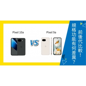 【機型比較】Google Pixel 10a vs 9a 前後代比較！規格功能有何差異？