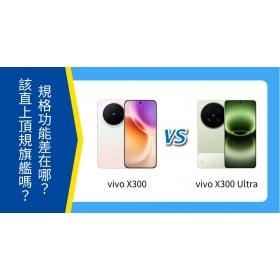 【機型比較】vivo X300 與 X300 Ultra 規格功能差在哪？該直上頂規旗艦嗎？